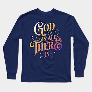 God is all there is Long Sleeve T-Shirt